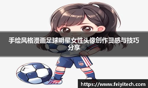 手绘风格漫画足球明星女性头像创作灵感与技巧分享